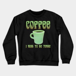 Coffee: I Wish To Be Tense (Pretty) Crewneck Sweatshirt